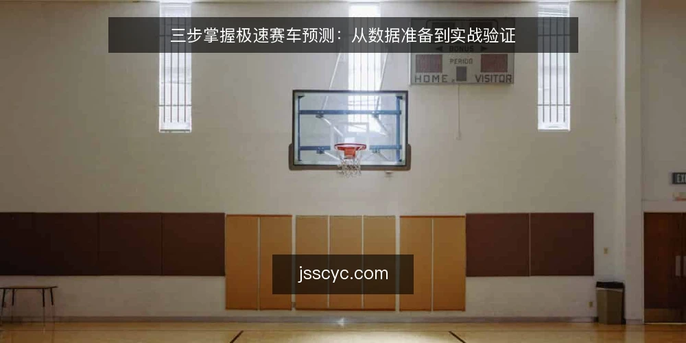三步掌握极速赛车预测：从数据准备到实战验证 — 准备阶段：明确预测目标与数据基线 配图