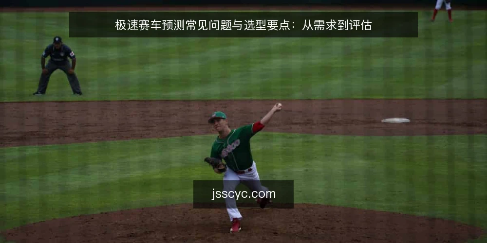 极速赛车预测常见问题与选型要点：从需求到评估 — 极速赛车预测的核心需求是什么？ 配图